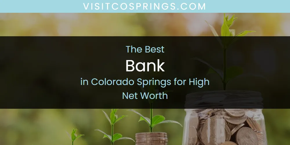 The Absolute Best Bank in Colorado Springs for High Net Worth  [Updated 2025]