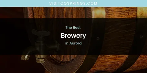 The Absolute Best Brewery in Aurora