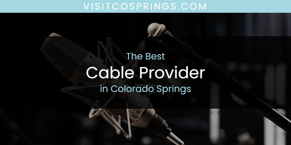The Absolute Best Cable Provider in Colorado Springs  [Updated 2025]