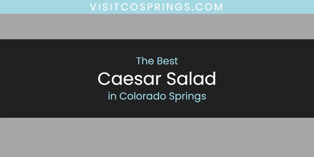 The Absolute Best Caesar Salad in Colorado Springs  [Updated 2025]