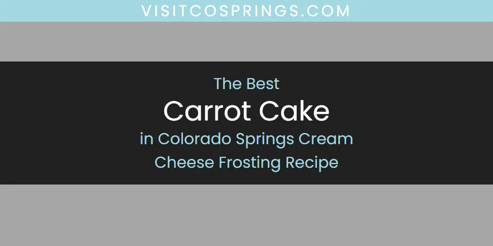 Discover the Best Carrot Cake in Colorado Springs Cream Cheese Frosting Recipe (2026)
