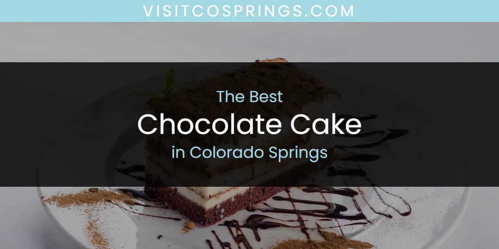 The Absolute Best Chocolate Cake in Colorado Springs  [Updated 2025]