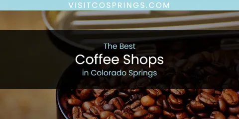 The Best Coffee Shops in Colorado Springs List
