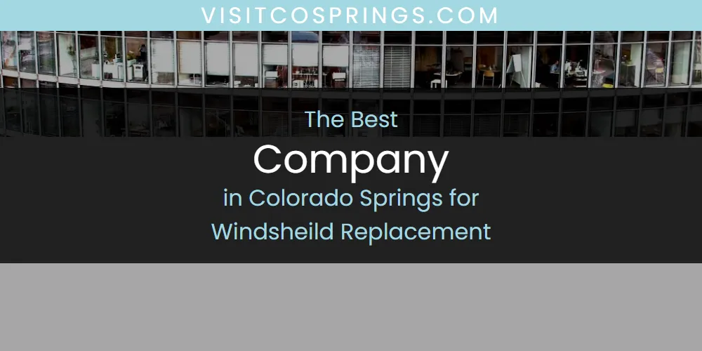 The Absolute Best Company in Colorado Springs for Windsheild Replacement  [Updated 2025]