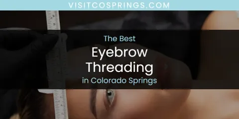 Best Eyebrow Threading in Colorado Springs: Our Expert Picks