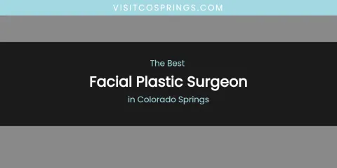The Absolute Best Facial Plastic Surgeon in Colorado Springs