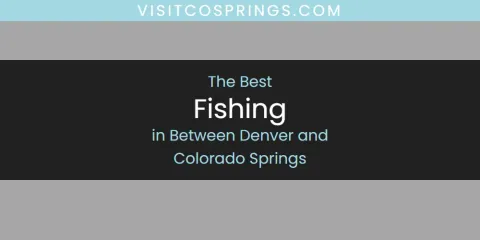 Ranked: Best Fishing in Between Denver and Colorado Springs