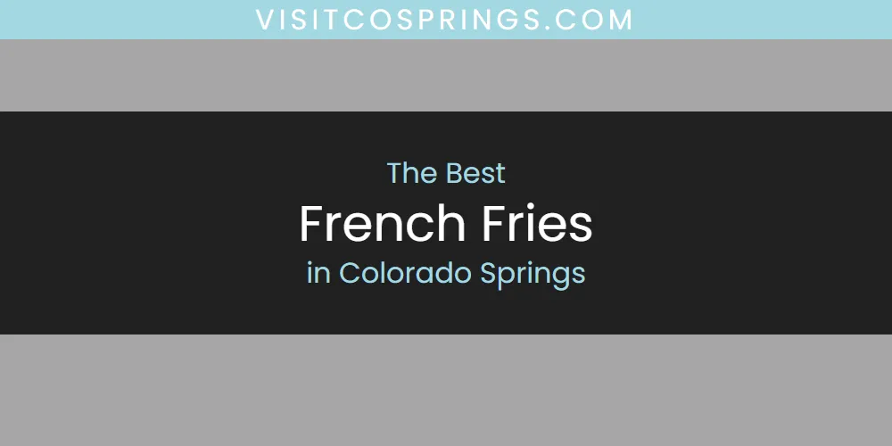 2026 Ranked: Best French Fries in Colorado Springs