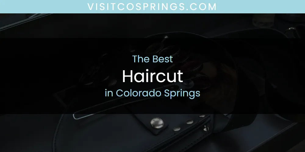 2026 Guide to Best Haircut in Colorado Springs