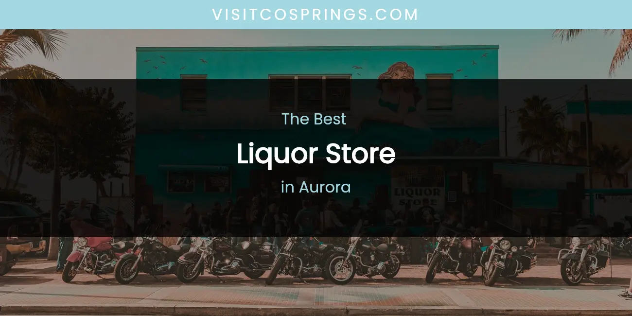 The Absolute Best Liquor Store in Aurora featured