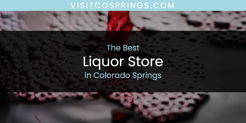 Best Liquor Store in Colorado Springs: Complete Guide (2026)