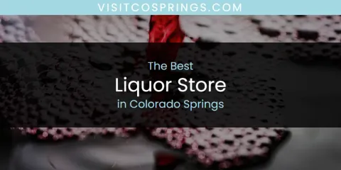 Best Liquor Store in Colorado Springs: Complete Guide