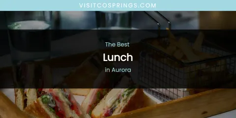 The Absolute Best Lunch in Aurora