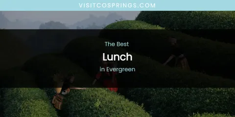 The Absolute Best Lunch in Evergreen