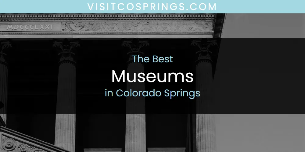 The Absolute Best Museums in Colorado Springs featured