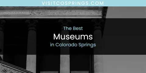 The Absolute Best Museums in Colorado Springs