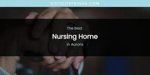 The Absolute Best Nursing Home in Aurora