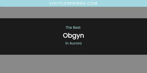 The Absolute Best Obgyn in Aurora