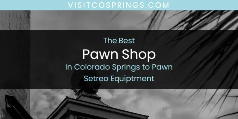The Absolute Best Pawn Shop in Colorado Springs to Pawn Setreo Equiptment