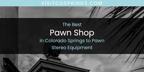 The Absolute Best Pawn Shop in Colorado Springs to Pawn Stereo Equipment