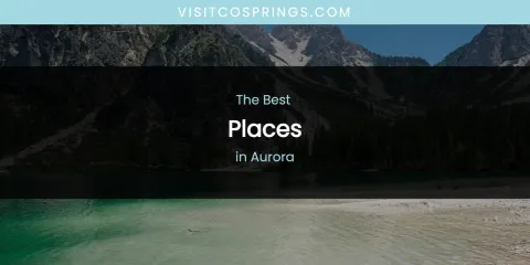 The Absolute Best Places in Aurora