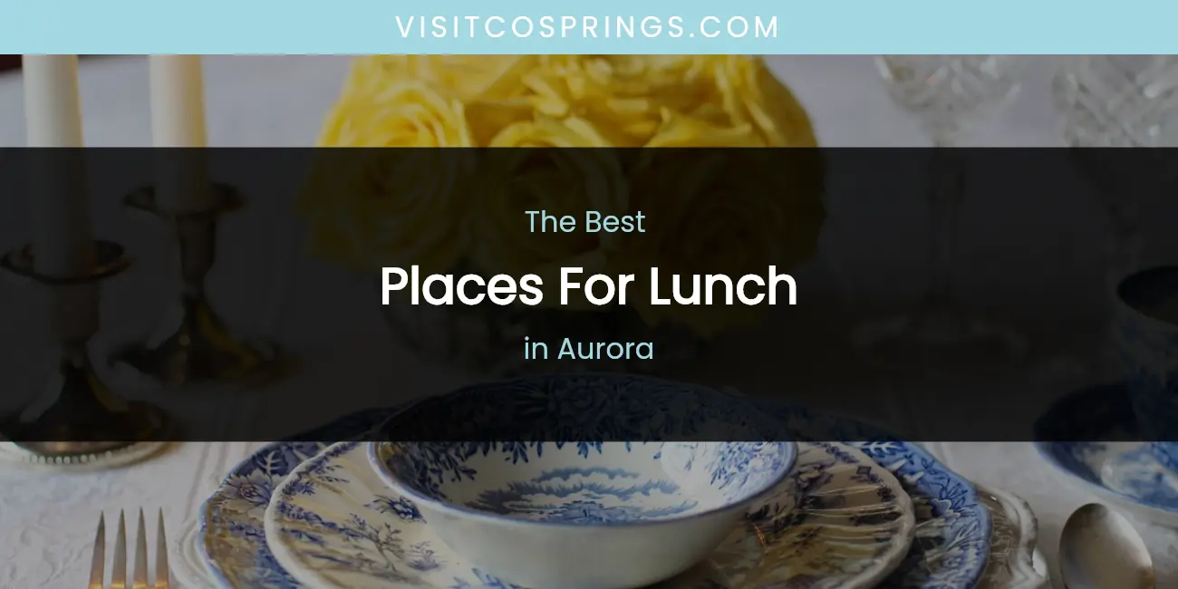 The Absolute Best Places for Lunch in Aurora featured