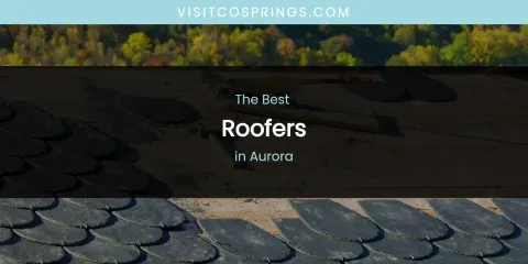 The Absolute Best Roofers in Aurora