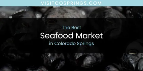 The Absolute Best Seafood Market in Colorado Springs