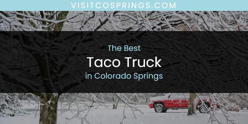 The Absolute Best Taco Truck in Colorado Springs  [Updated 2025]
