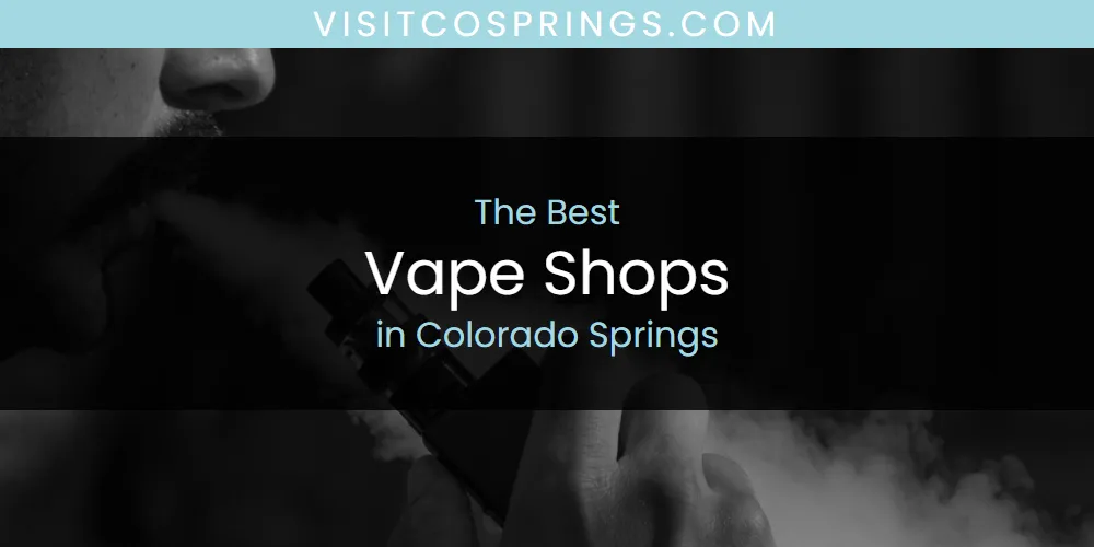 2026 Ranked: Best Vape Shops in Colorado Springs