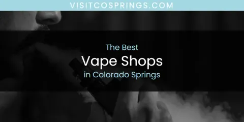 Ranked: Best Vape Shops in Colorado Springs