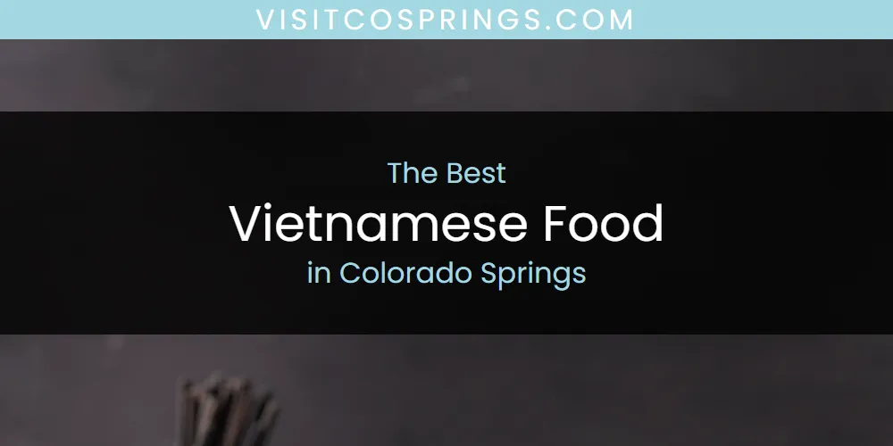 The Absolute Best Vietnamese Food in Colorado Springs featured