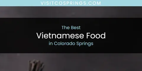 The Absolute Best Vietnamese Food in Colorado Springs