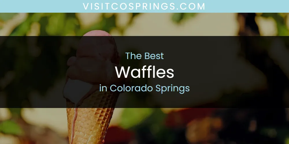 The Absolute Best Waffles in Colorado Springs  [Updated 2025]